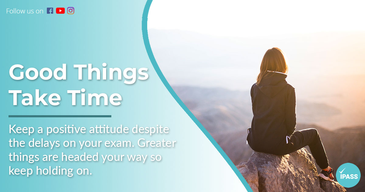 Good Things Take Time: How To Keep A Positive Attitude Despite The Delays On Our Exam