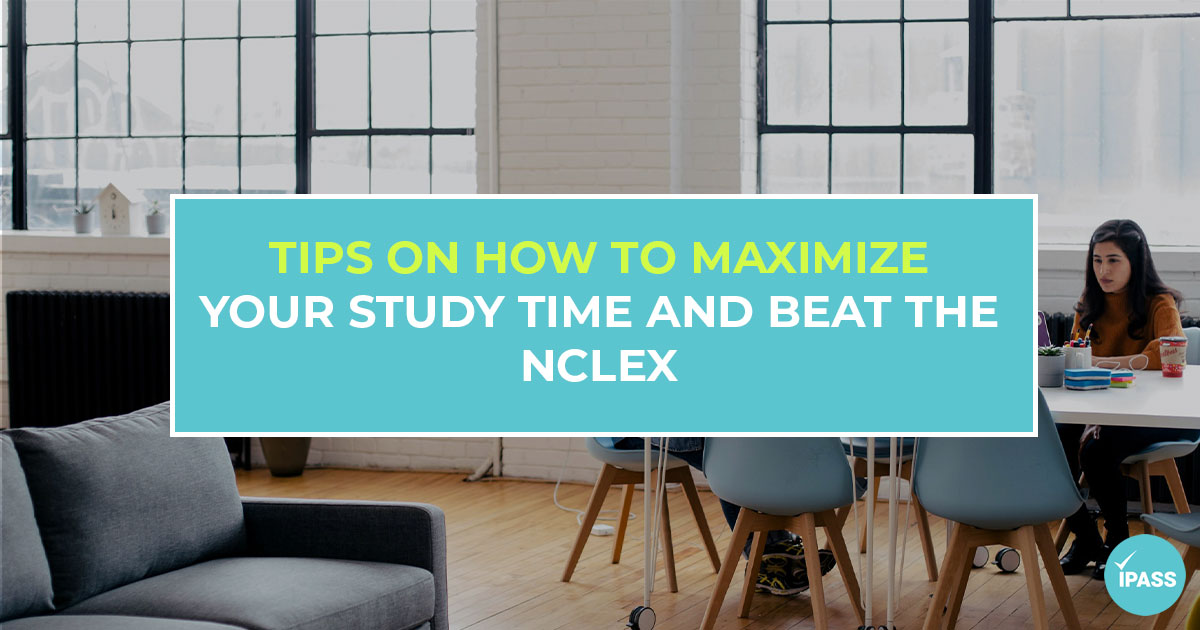 Tips On How To Maximize Your Study Time And Beat The NCLEX